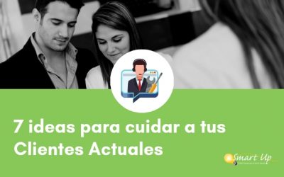 7 ideas para cuidar a tus Clientes Actuales