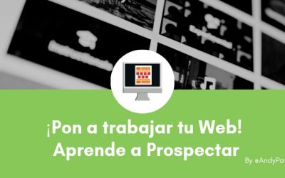 ¡Pon a trabajar tu Web! Aprende a Prospectar en tu Web