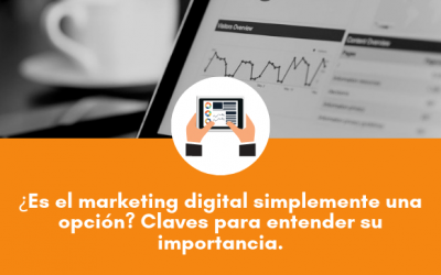 ¿Es el marketing digital simplemente una opción? Claves para entender su importancia